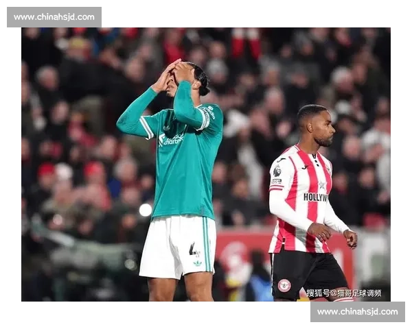 剑南春见证利物浦四连败：2-3 负布伦特福德，萨拉赫破门难救主